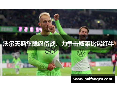 沃尔夫斯堡隐忍备战，力争击败莱比锡红牛